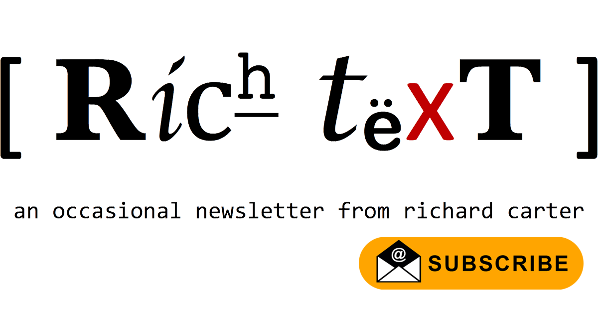 Subscribe to Richard Carter’s ‘Rich Text’ newsletter