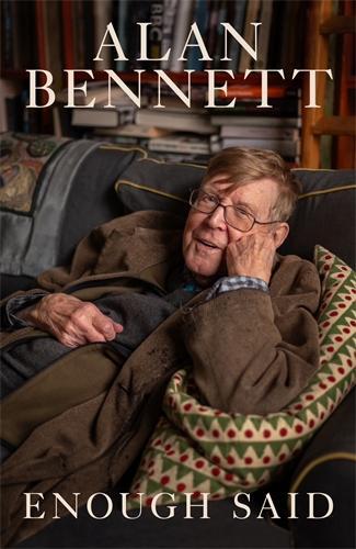 Book Review: ‘Enough Said’ by Alan Bennett