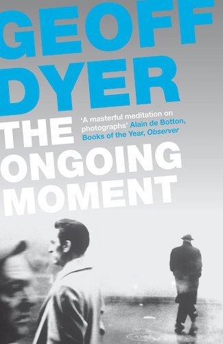 Book review: ‘The Ongoing Moment’ by Geoff Dyer
