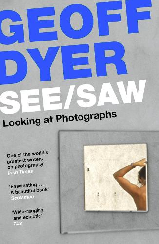 Book review: ‘See/Saw’ by Geoff Dyer