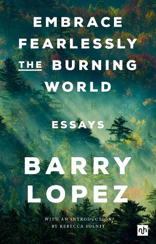 Book review: ‘Embrace Fearlessly the Burning World’ by Barry Lopez