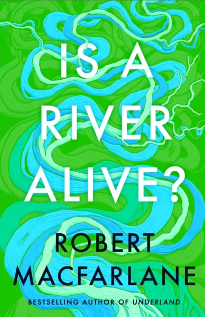 Book review: ‘Is a River Alive?’ by Robert Macfarlane